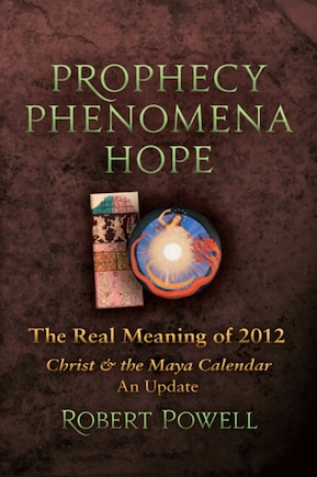 Prophecy Phenomena Hope: The Real Meaning of 2012: Christ and the Maya Calendar, an Update