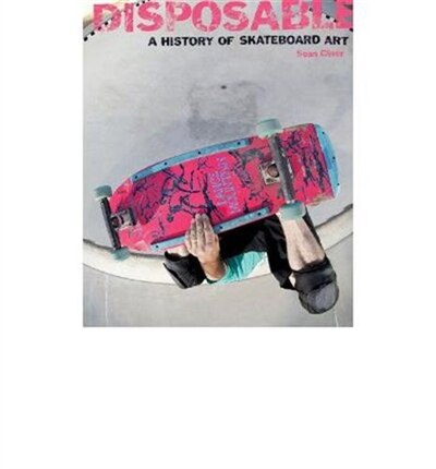 最も完璧な Disposable: A History Of Skateboard Art Book By Sean Cliver 洋書
