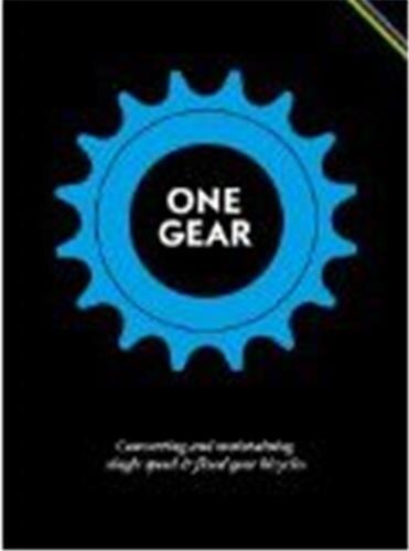 One Gear: Converting And Maintaining Single Speed & Fixed Gear Bicycles