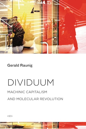 Dividuum: Machinic Capitalism And Molecular Revolution