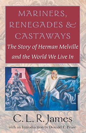 Mariners, Renegades And Castaways: The Story Of Herman Melville And The World We Live In