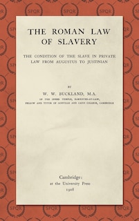 The Roman Law of Slavery: The Condition of the Slave in Private Law from Augustus to Justinian (1908)