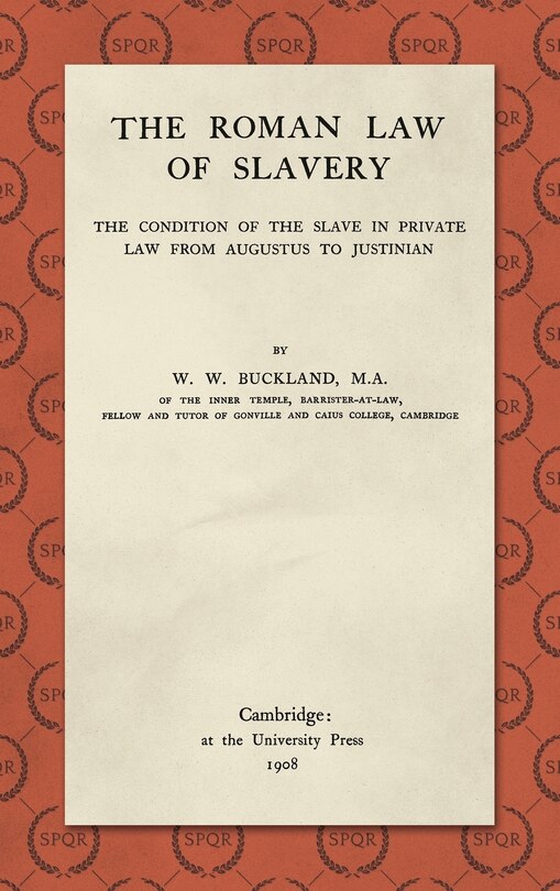 The Roman Law of Slavery: The Condition of the Slave in Private Law from Augustus to Justinian (1908)