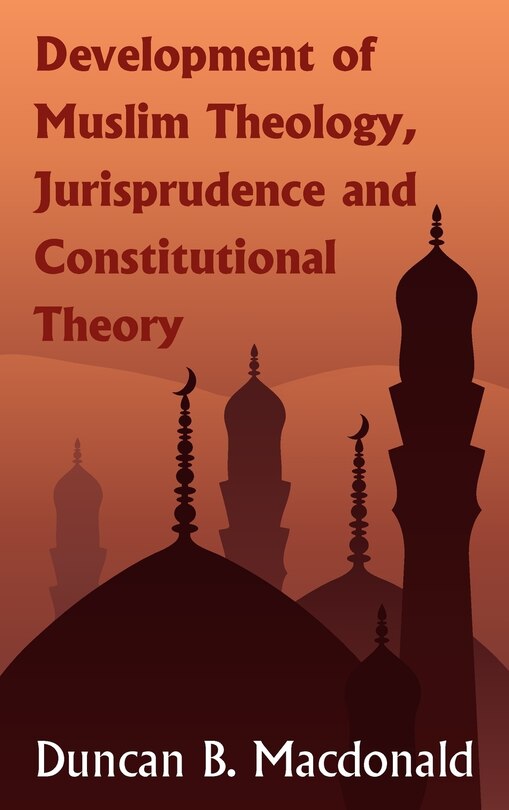 Development of Muslim Theology, Jurisprudence and Constitutional Theory