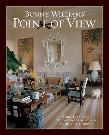 Bunny Williams' Point Of View: Three Decades of Decorating Elegant and Comfortable Houses