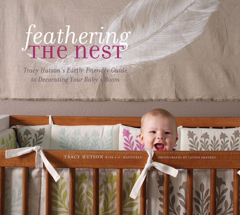 Feathering the Nest: Tracy Hutson's Earth-friendly Guide To Decorating Your Baby's Room