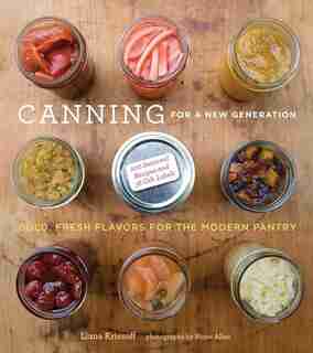 Canning For A New Generation: Bold, Fresh Flavors For The Modern Pantry de Liana Krissoff