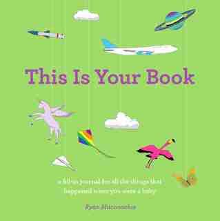 This Is Your Book, a fill-in journal for all the things that happened when you were a baby: A Time Capsule Of Your Baby's First Year by Ryan Maconochie