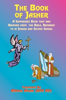 The Book of Jasher: A Suppressed Book That Was Removed from the Bible, Referred to in Joshua and Second Samuel