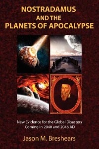 Nostradamus And The Planets Of Apocalypse: New Evidence for the Global Disasters Coming in 2040 and 2046 AD
