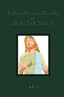 The Aquarian Gospel Of Jesus The Christ