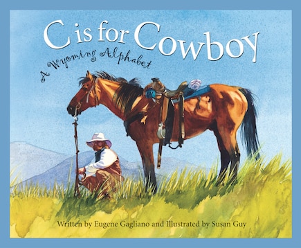 C Is For Cowboy: A Wyoming Alphabet