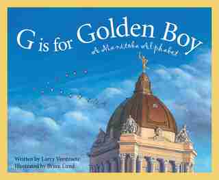 G Is For Golden Boy: A Manitoba Alphabet by Larry Verstraete