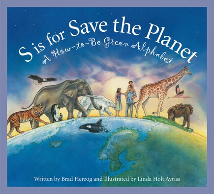 S Is For Save The Planet: A How-to-Be Green Alphabet