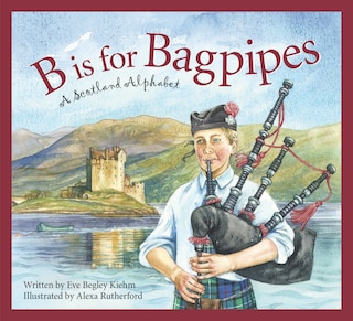 B Is For Bagpipes: A Scotland Alphabet