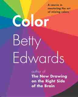 Color: A Course In Mastering The Art Of Mixing Colors de Betty Edwards