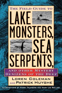 Couverture_The Field Guide To Lake Monsters, Sea Serpents And Other Mystery Denizens Of The Deep