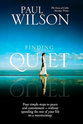 Finding The Quiet: Four Simple Steps To Peace And Contentment--without Spending The Rest Of Your Life On A Mountaintop