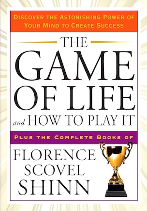 The Game Of Life And How To Play It: Discover The Astonishing Power Of Your Mind To Create Success