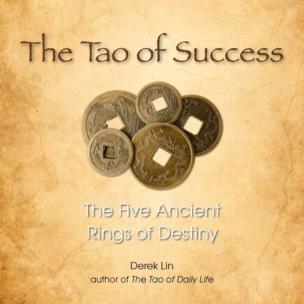 The Tao Of Success: The Five Ancient Rings Of Destiny