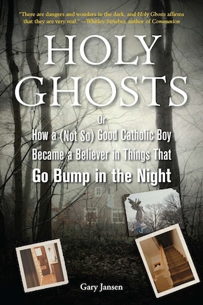 Holy Ghosts: Or, How A (not So) Good Catholic Boy Became A Believer In Things That Go Bump In  The Night