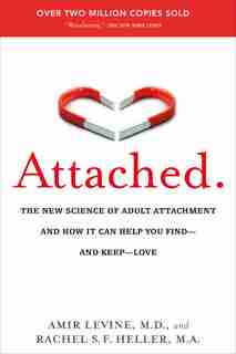 Attached: The New Science of Adult Attachment and How It Can Help You Find--and Keep--Love by Amir Levine