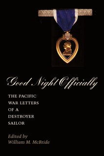 Good Night Officially: The Pacific War Letters of a Destroyer Sailor