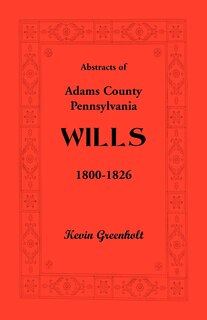 Abstracts of Adams County, Pennsylvania Wills 1800-1826