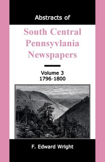Front cover_Abstracts of South Central Pennsylvania Newspapers, Volume 3, 1796-1800