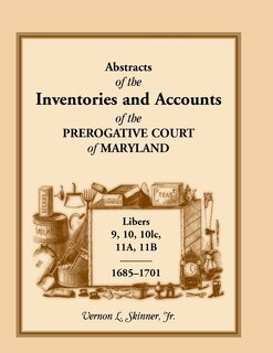 Front cover_Abstracts of the Inventories and Accounts of the Prerogative Court of Maryland, 1685-1701, Libers 9, 10, 101c, 11a, 11b