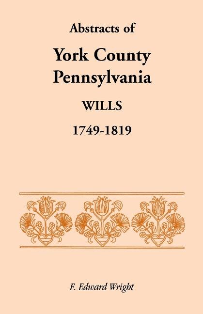 Front cover_Abstracts of York County, Pennsylvania Wills, 1749-1819