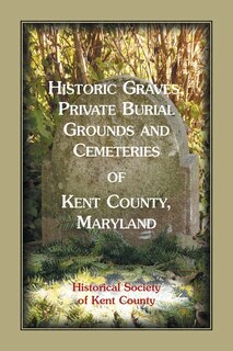 Couverture_Historic Graves, Private Burial Grounds and Cemeteries of Kent County, Maryland