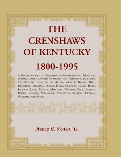 The Crenshaws of Kentucky, 1800-1995: A Genealogy of the Crenshaws in South-central Kentucky, Primarily the Counties of Barren and Metcalfe, Including the Related Families of Allen, Arnett, Beard, Bird, Bradshaw, Dearing, Dickey, Duke, Franklin, Goad, Hord, Jackson, Love, Maupin, Mitchell, Mu