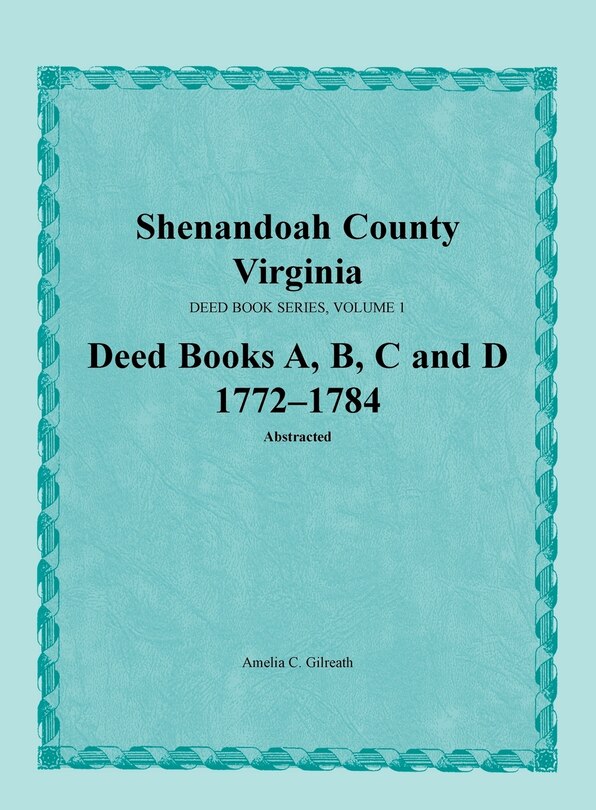Front cover_Shenandoah County, Virginia, Deed Book Series, Volume 1, Deed Books A, B, C, D 1772-1784