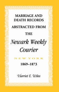 Couverture_Marriage and Death Notices from the Newark, New York, Weekly Courier, 1869-1873