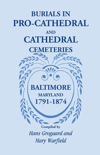 Front cover_Burials in Pro-Cathedral and Cathedral Cemeteries, Baltimore, Maryland, 1791-1874