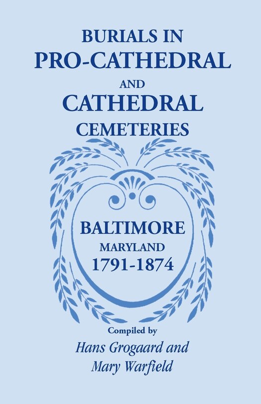Front cover_Burials in Pro-Cathedral and Cathedral Cemeteries, Baltimore, Maryland, 1791-1874