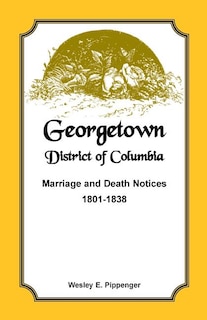 Georgetown, District of Columbia, Marriage and Death Notices, 1801-1838