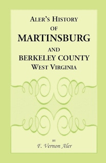 Couverture_History of Martinsburg and Berkeley County, West Virginia. From the origin of the Indians, embracing their Settlement, Wars and Depredations, to the first White Settlement of the Valley; also including the Wars between the Settlers and their mode and mann