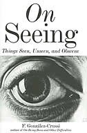 On Seeing: Things Seen, Unseen, And Obscene