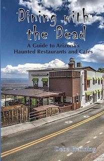 Dining with the Dead: A Guide to Arizona's Haunted Restaurants and Cafes
