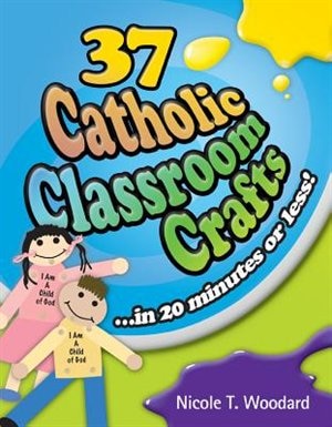 37 Catholic Classroom Crafts: In 20 Minutes Or Less!: In 20 Minutes or Less!