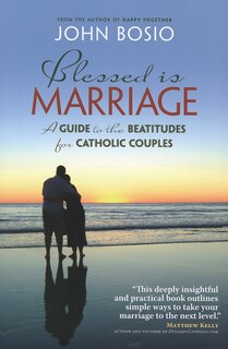 Blessed Is Marriage: A Guide To The Beatitudes For Catholic Couples: A Guide to the Beatitudes for Catholic Couples