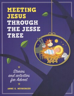 Meeting Jesus Through the Jesse Tree: Stories and Activities for Advent