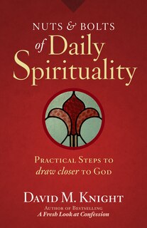 Nuts & Bolts Of Daily Spirituality: Practical Steps To Draw Closer To God: Practical Steps to Draw Closer to God