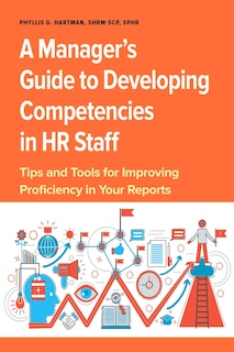 A Manager’s Guide to Developing Competencies in HR Staff: Tips and Tools for Improving Proficiency in Your Reports