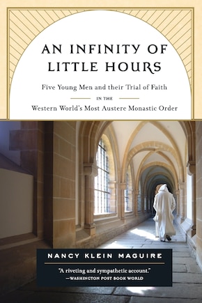 An Infinity of Little Hours: Five Young Men and Their Trial of Faith in the Western World's Most Austere Monastic Order