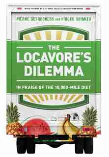 The Locavore's Dilemma: In Praise of the 10,000-mile Diet by Pierre Desrochers