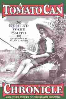 A Tomato Can Chronicle: And Other Stories Of Fishing And Shooting de Edmund Ware Smith