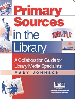 Primary Sources in the Library: A Collaboration Guide for Library Media Specialists